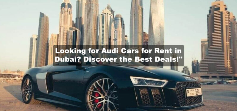 Audi Cars for Rent in Dubai | Affordable & Stylish Choices