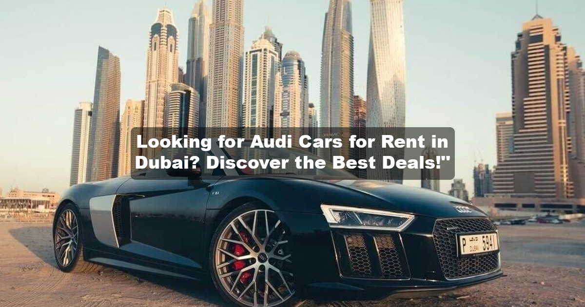 Audi Cars for Rent in Dubai | Affordable & Stylish Choices