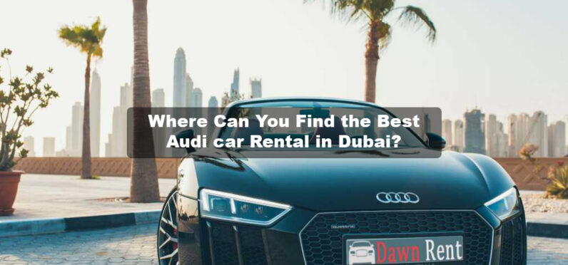 Where to Get the Best Audi Rental Dubai | Explore Options