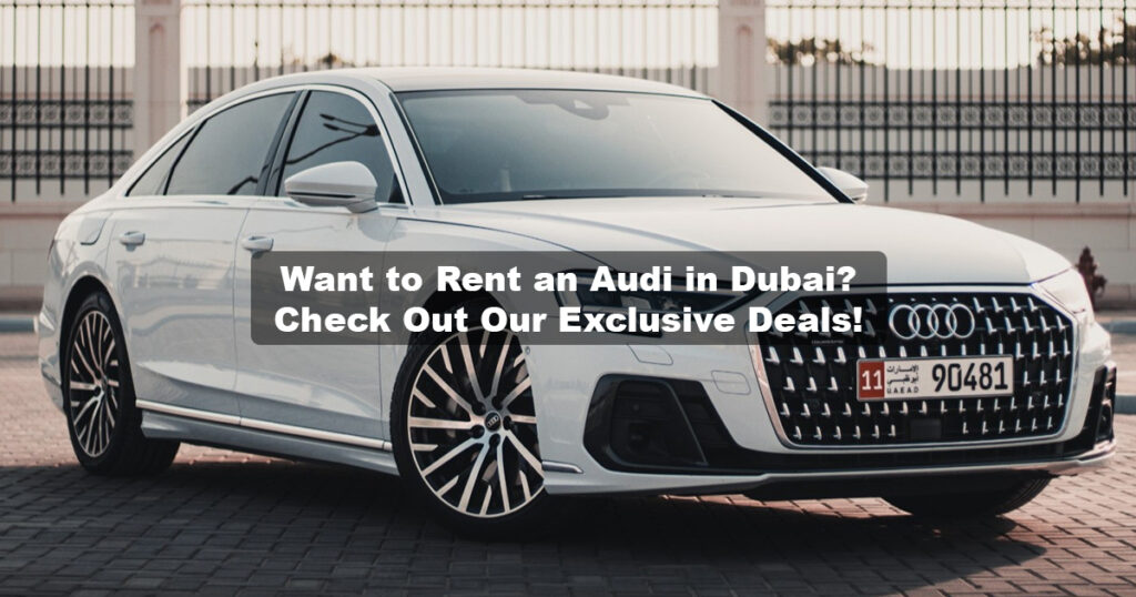 Want to Rent an Audi in Dubai? Check Out Our Exclusive Deals!