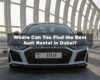 Where Can You Find the Best Audi Rental in Dubai?