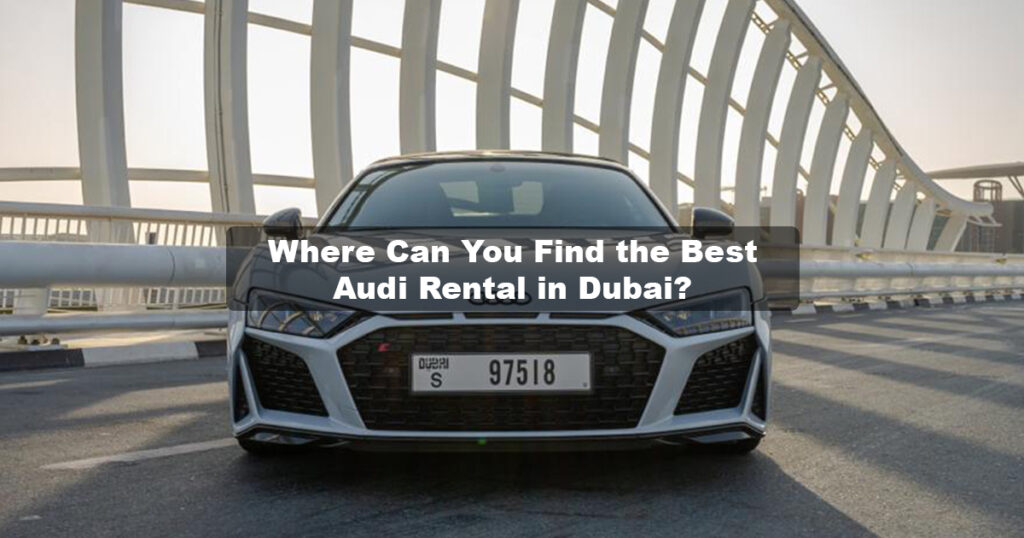 Where Can You Find the Best Audi Rental in Dubai?